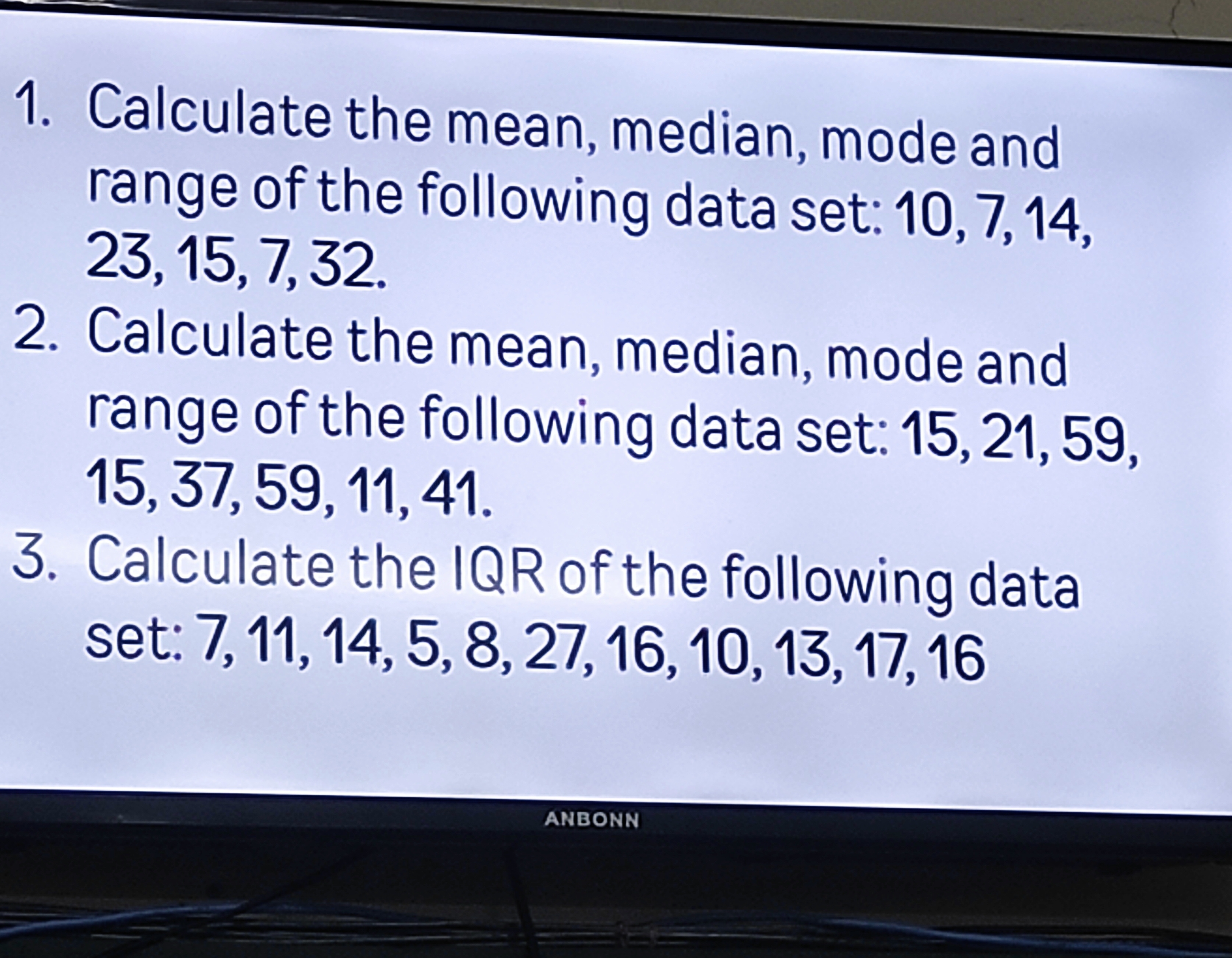 Answer it 1. Calculate the mean, median, mode and