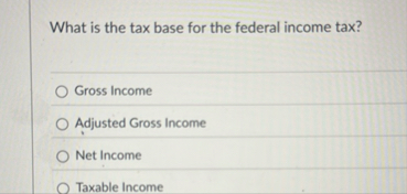 What is the tax base for the federal income tax?