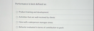 Performance is best defined as: Product training
