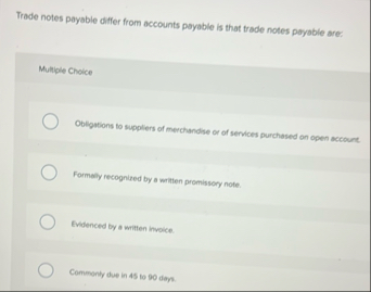 Trade notes payable differ from accounts payable