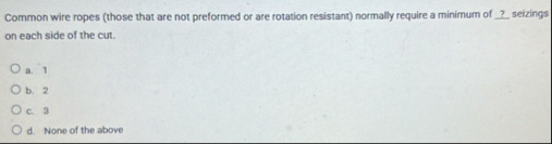 Common wire ropes ( those that are not preformed