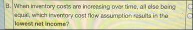 B . When inventory costs are increasing over
