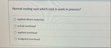 Normal costing uses which cost in work in