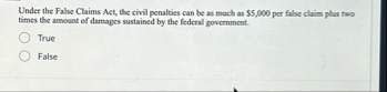 Under the False Claims Act, the civil penalties