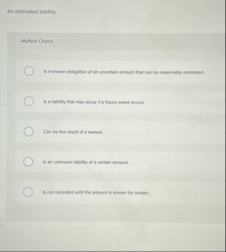 An estimated liability: Mutiple Choice Is a known