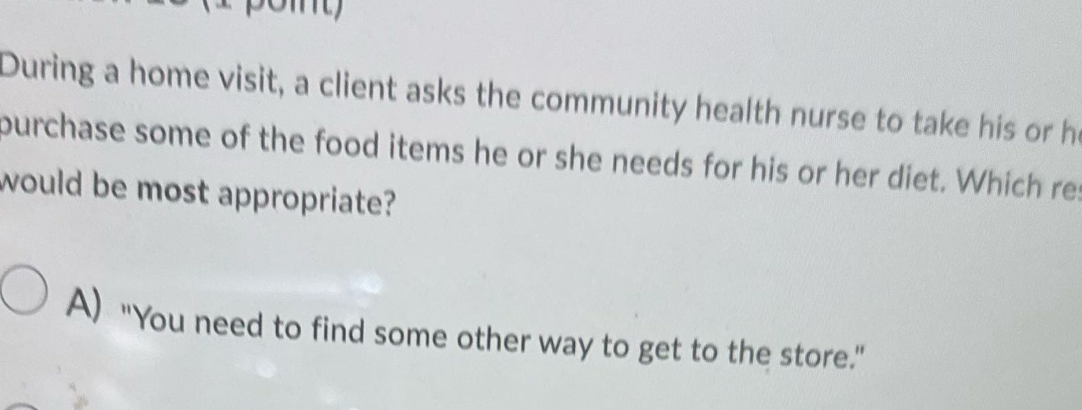 Ans During a home visit, a client asks the