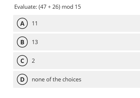ANSWER Evaluate: (47 + 26) mod 15 A 11 B 13 C 2 D