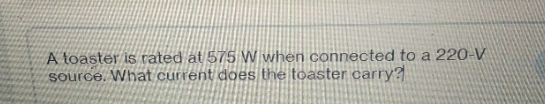 Answer this A toaster is rated at 575 W when
