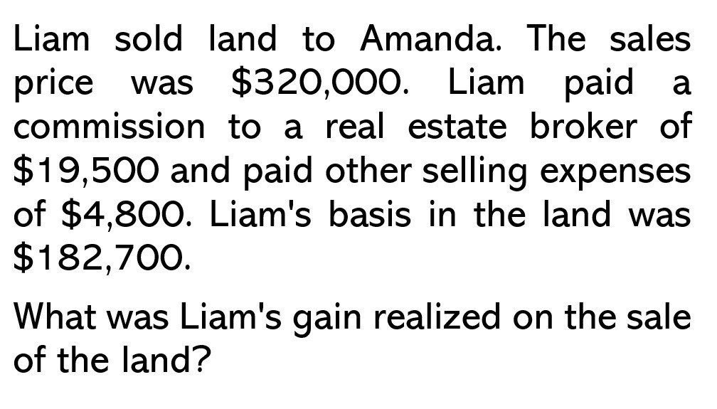What was Liam's realized on the sale of the land?