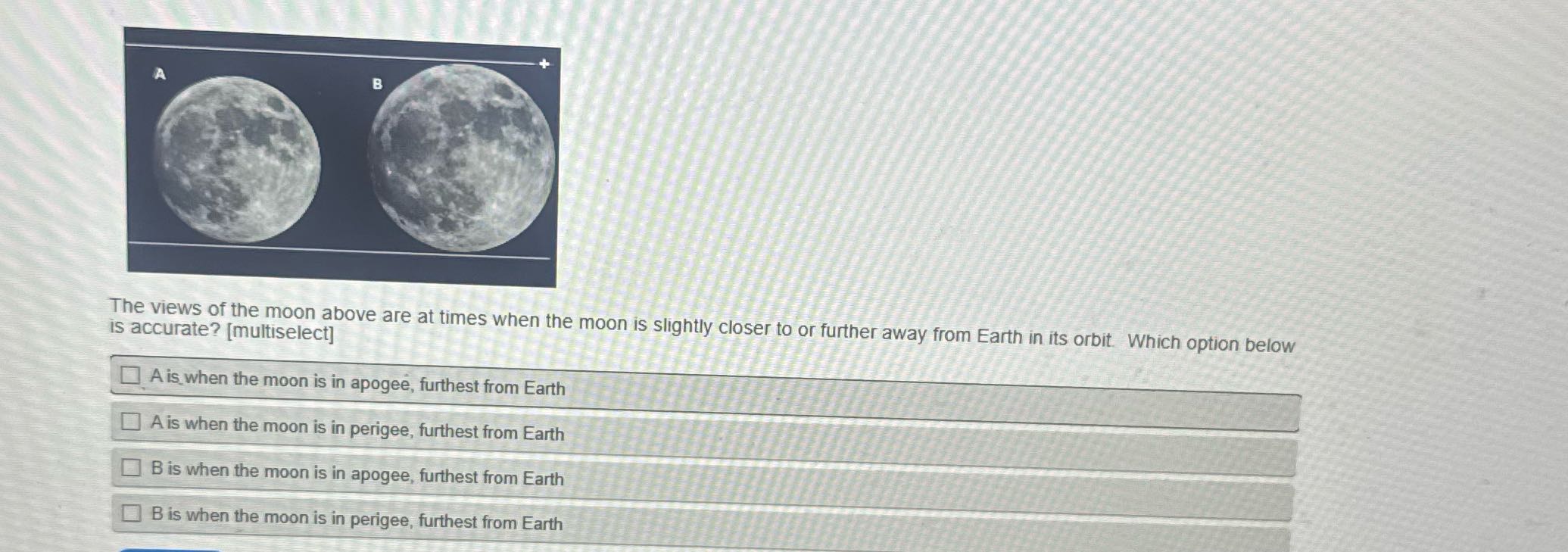 ? The views of the moon above are at times when