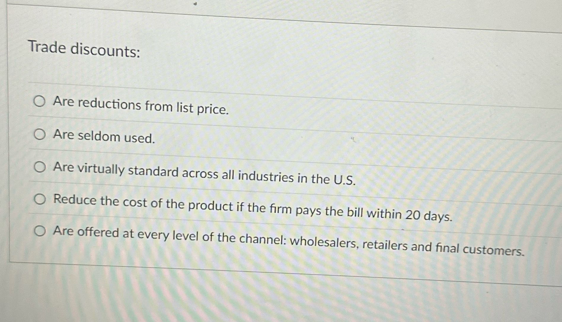 ? Trade discounts: O Are reductions from list