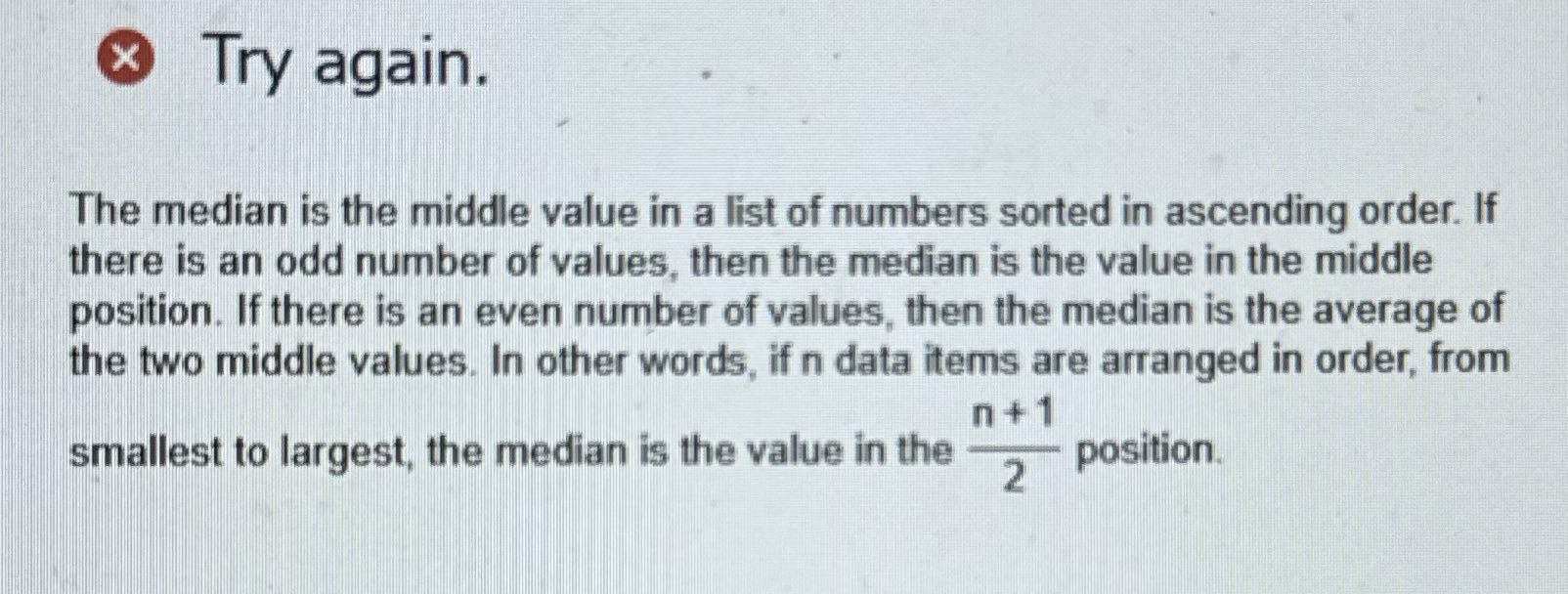 Median is incorrect X Try again. The median is