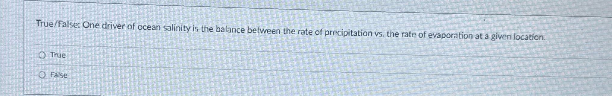 ? True/False: One driver of ocean salinity is the