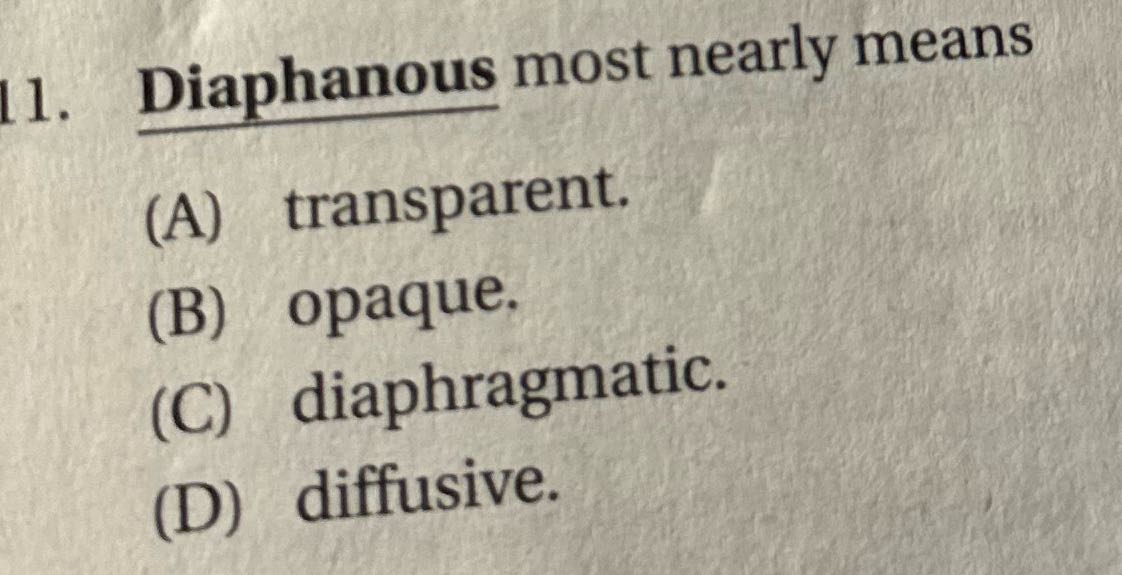 ? 11. Diaphanous most nearly means (A)
