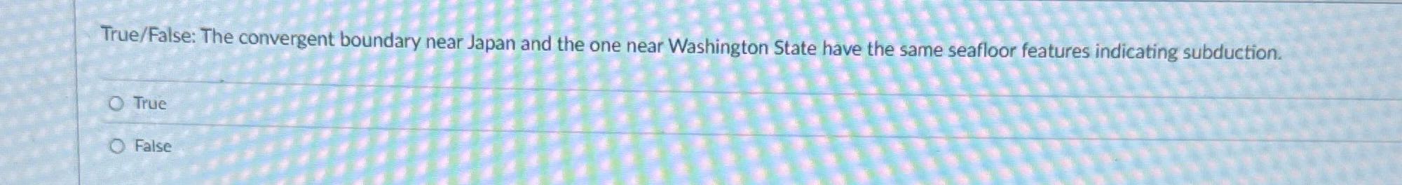 ? True/False: The convergent boundary near Japan