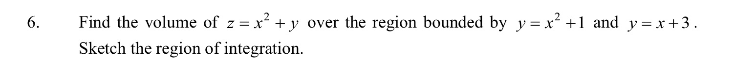 6. Find the volume of z=x* + y over the region