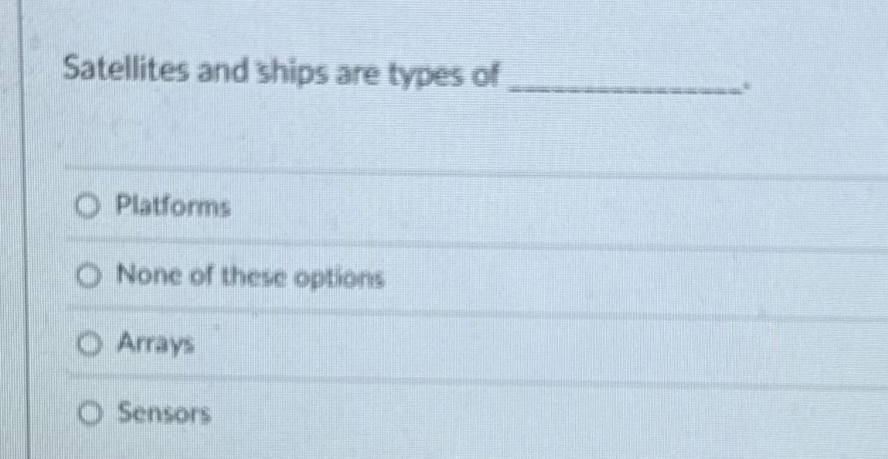 ? Satellites and ships are types of Platforms