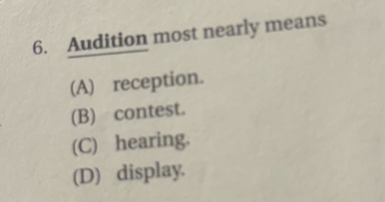 ? 6. Audition most nearly means (A) reception.