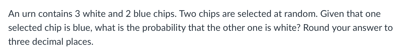 An urn contains 3 white and 2 blue chips. Two