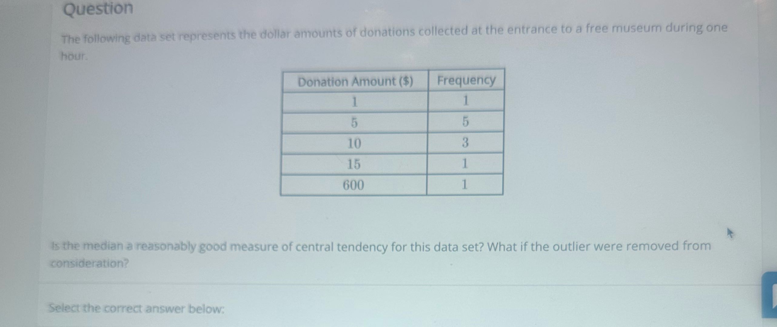Select the correct answer below: ? The median is