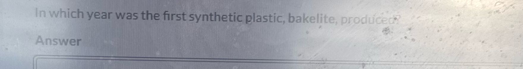 ? In which year was the first synthetic plastic,