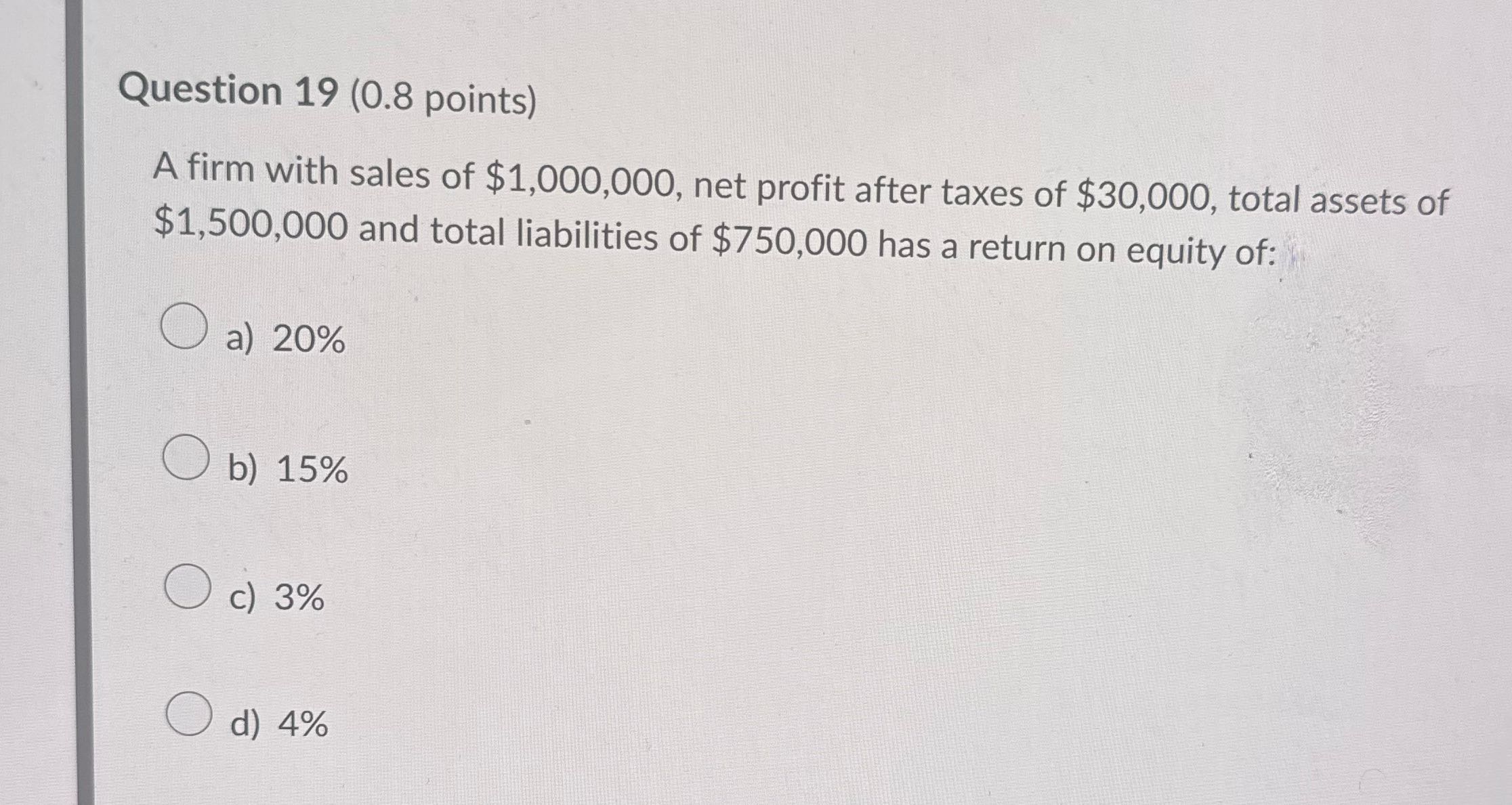 ? Question 19 (0.8 points) A firm with sales of