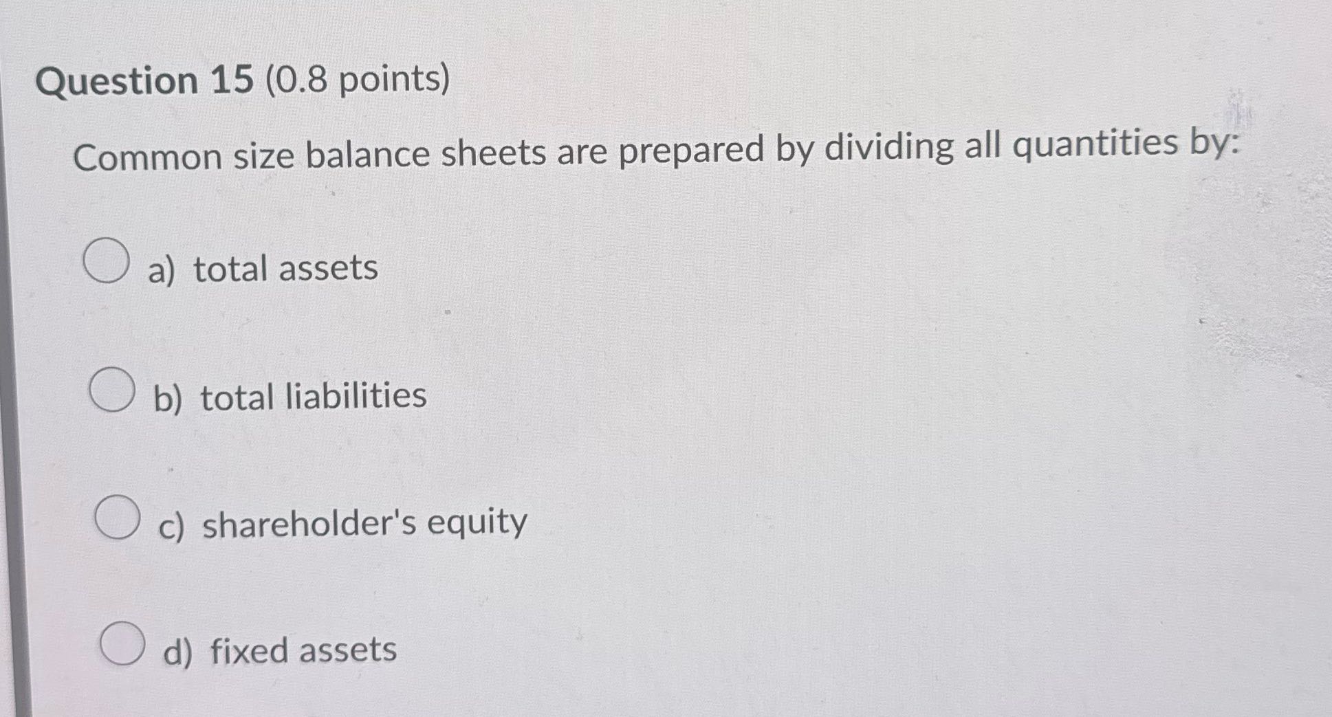 ? Question 15 (0.8 points) Common size balance