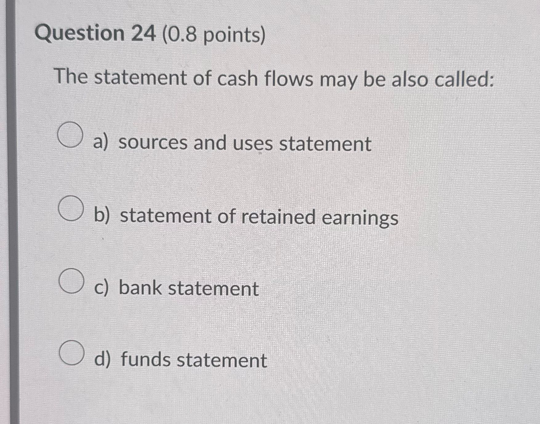 ? Question 24 (0.8 points) The statement of cash