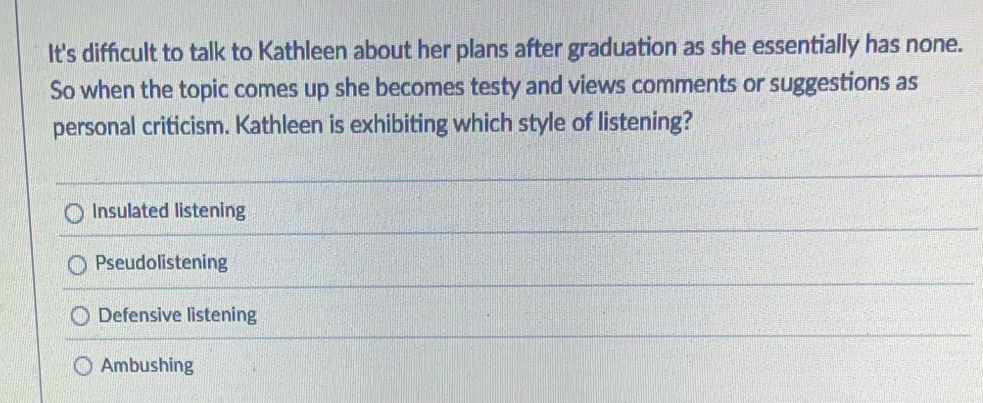 S It's difficult to talk to Kathleen about her