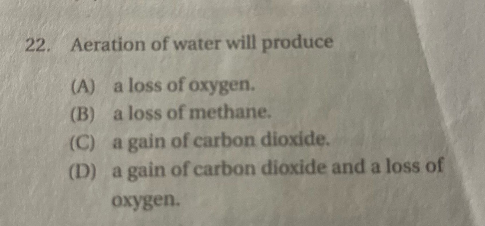 ? 22. Aeration of water will produce (A) a loss
