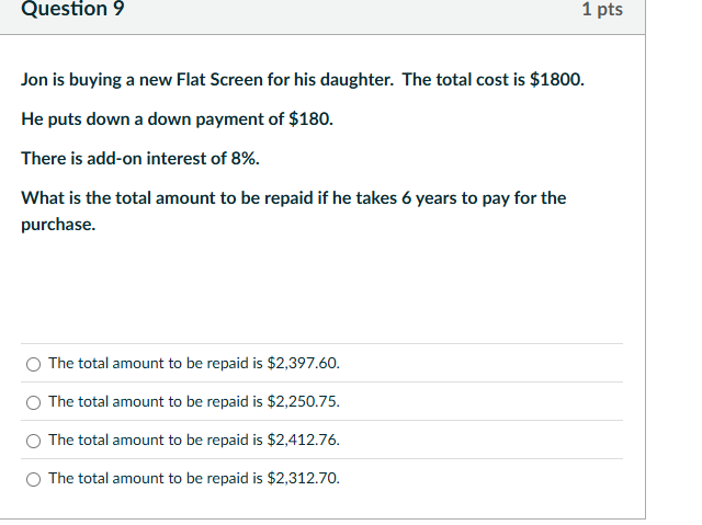 solve Question 9 1 pts Jon is buying a new Flat