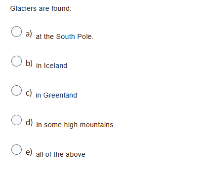 solve Glaciers are found: O a ) at the South