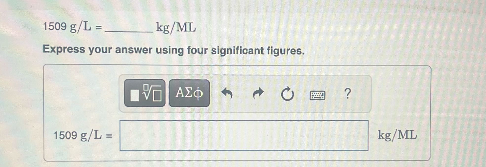 What's the answer 1509 g/L = _ kg/ML Express your