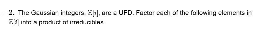 5+8i 2. The Gaussian integers, Zi], are a UFD.