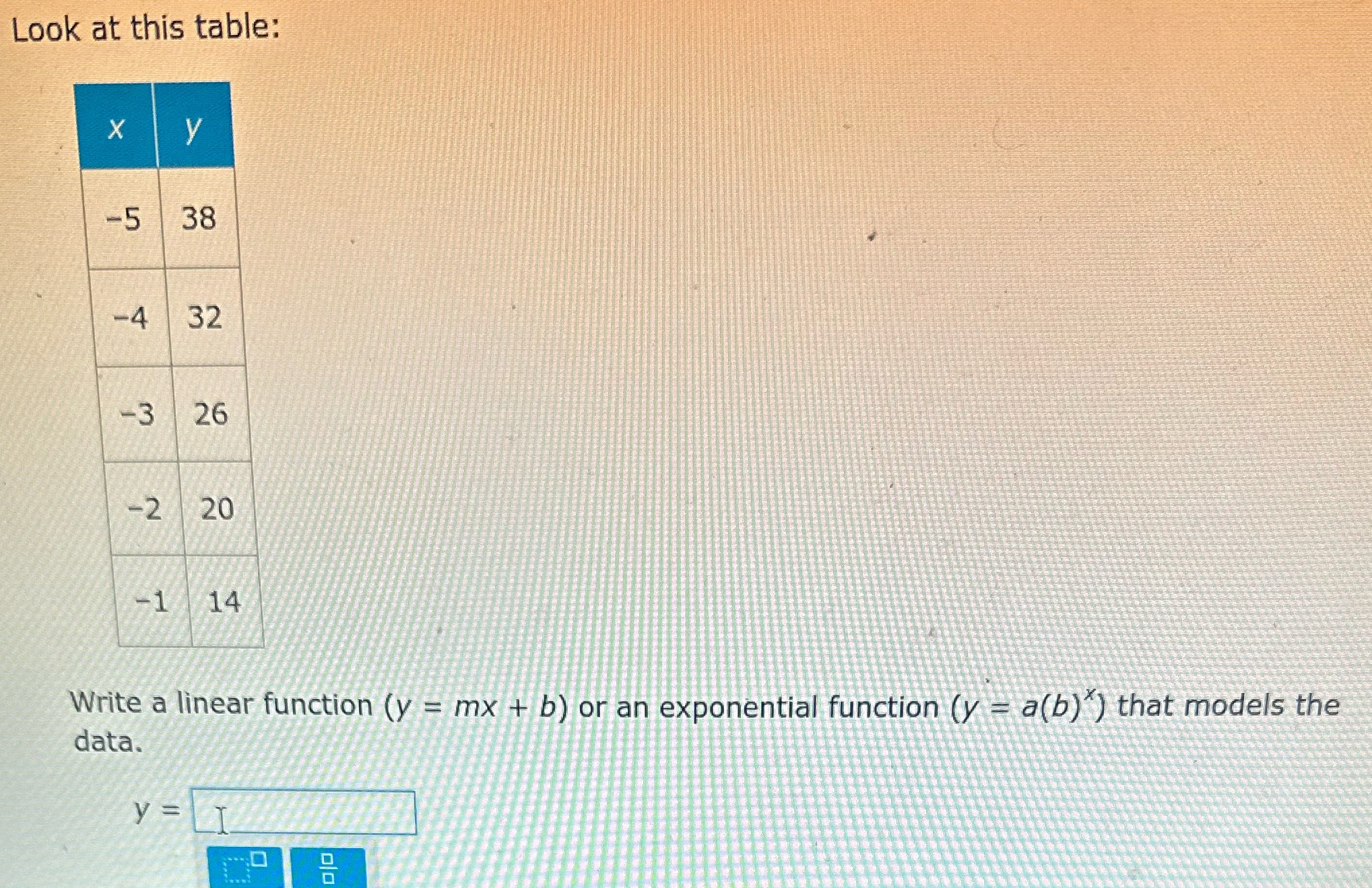 Look at this table: X y -5 38 -4 32 -3 26 -2 20