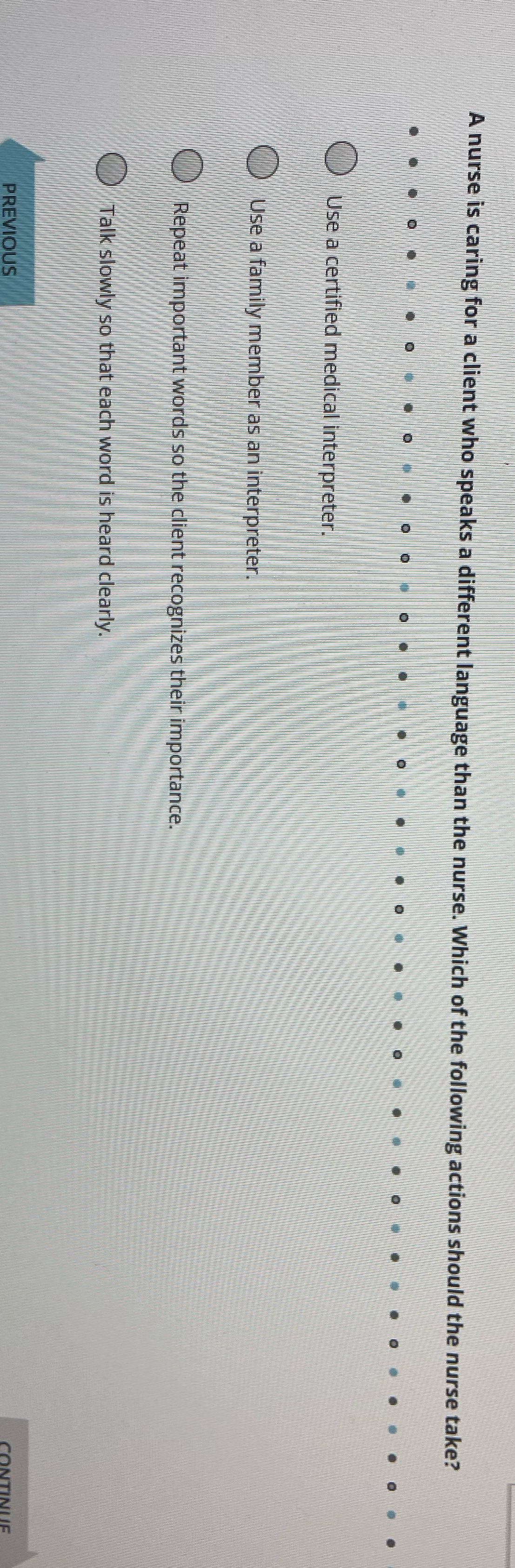 Solve A nurse is caring for a client who speaks a
