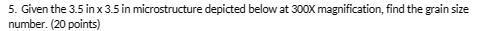 5. Given the 3.5 in x 3.5 in microstructure