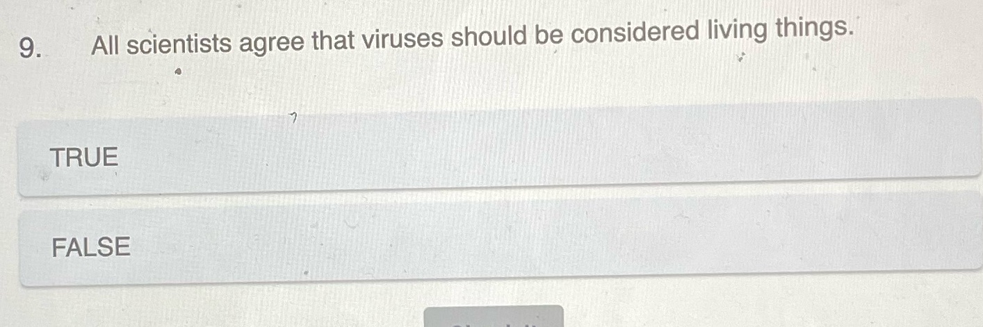 9. All scientists agree that viruses should be