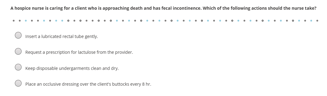 d A hospice nurse is caring for a client who is