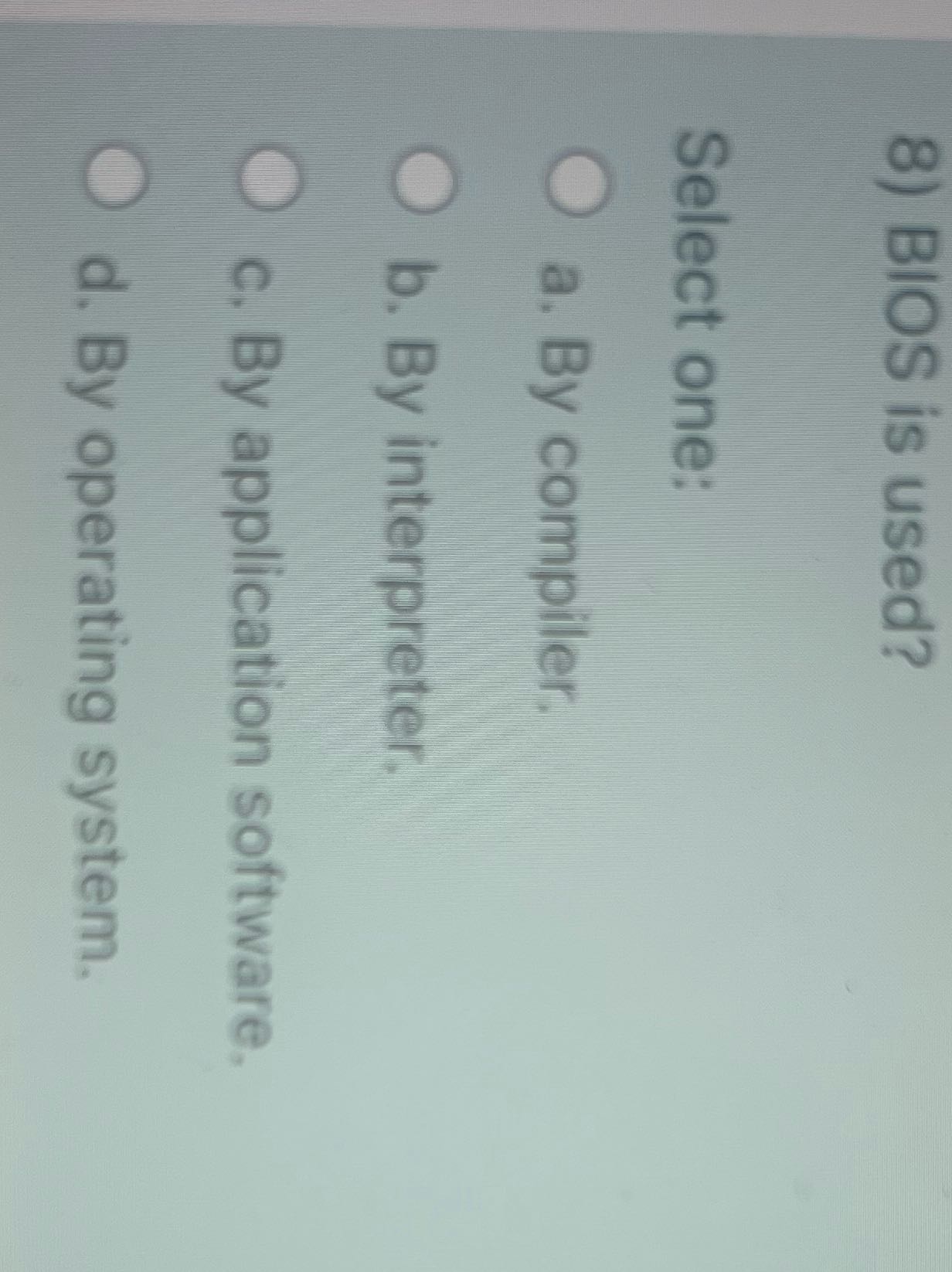 Bios 8) BIOS is used? Select one: O a. By