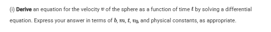 (i) Derive an equation for the velocity v of the