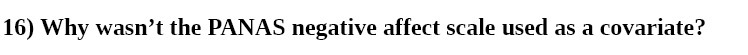 16) Why wasn't the PANAS negative affect scale