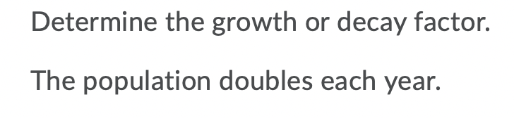 1. Determine the growth or decay factor. The