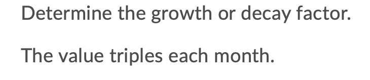 1. Determine the growth or decay factor. The