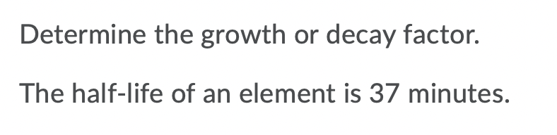 1. Determine the growth or decay factor. The