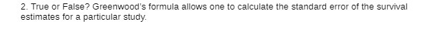 2. True or False? Greenwood's formula allows one