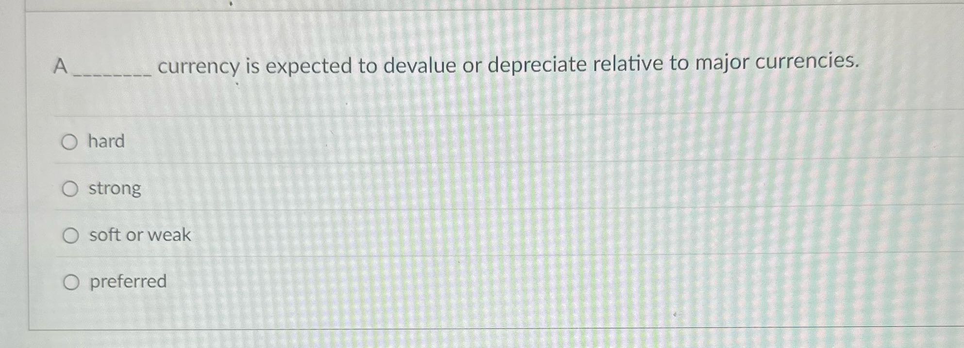 A currency is expected to devalue or depreciate