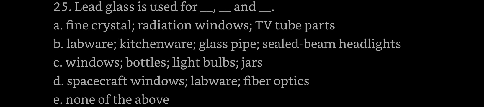 25. Lead glass is used for and a. fine crystal;