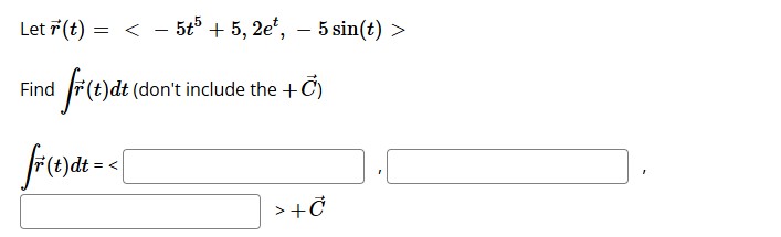 Let r (t) = Find r(t) dt (don't include the + C)