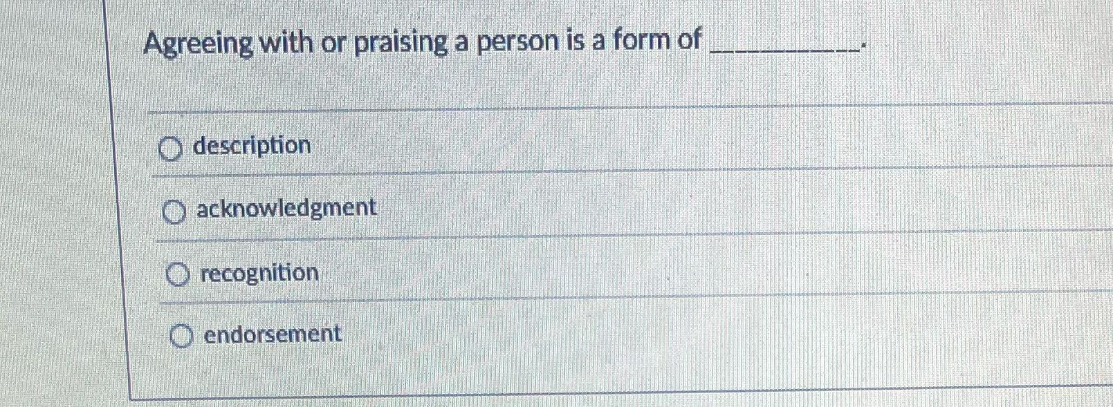 Y Agreeing with or praising a person is a form of